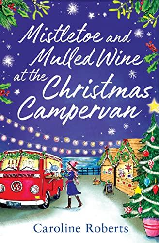 Mistletoe and Mulled Wine at the Christmas Campervan: The heartwarming, joyful new Christmas romance novel from the Kindle bestselling author (The Cosy Campervan Series, Band 2)