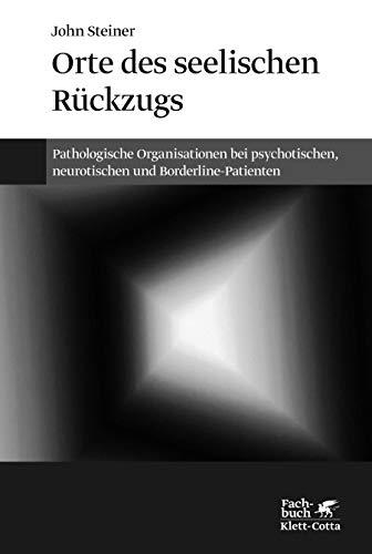 Orte des seelischen Rückzugs: Pathologische Organisationen bei psychotischen, neurotischen und Borderline-Patienten