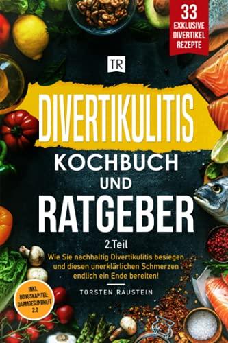 Divertikulitis Kochbuch und Ratgeber: Wie Sie nachhaltig Divertikulitis besiegen und diesen unerklärlichen Schmerzen endlich ein Ende bereiten! 33 Divertikel-Rezepte + Bonuskapitel: Darmgesundheit 2.0