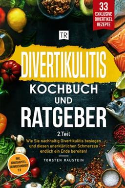 Divertikulitis Kochbuch und Ratgeber: Wie Sie nachhaltig Divertikulitis besiegen und diesen unerklärlichen Schmerzen endlich ein Ende bereiten! 33 Divertikel-Rezepte + Bonuskapitel: Darmgesundheit 2.0