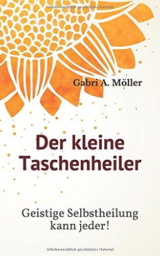 Der kleine Taschenheiler: Geistige Selbstheilung kann jeder!