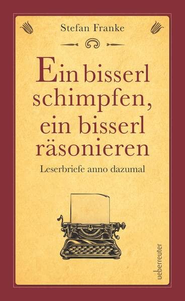 Ein bisserl schimpfen ein bisserl räsonieren: Leserbriefe anno dazumal