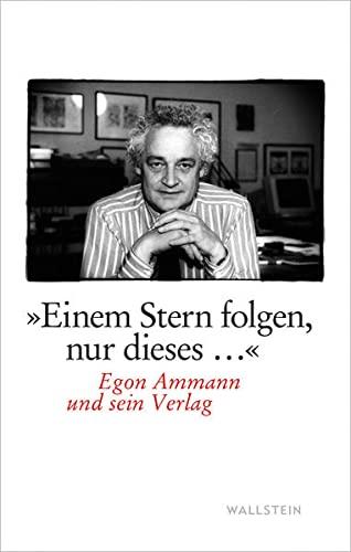 »Einem Stern folgen, nur dieses...«: Egon Ammann und sein Verlag