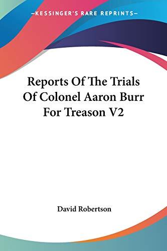 Reports Of The Trials Of Colonel Aaron Burr For Treason V2