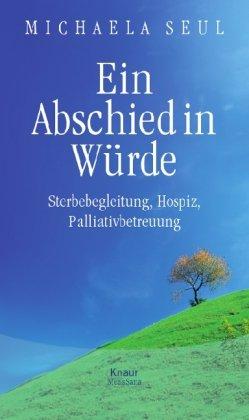 Ein Abschied in Würde: Sterbebegleitung, Hospiz, Palliativbetreuung