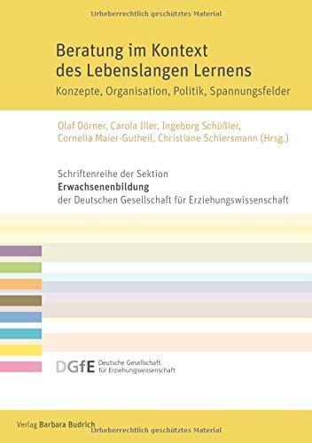 Beratung im Kontext des Lebenslangen Lernens: Konzepte, Organisation, Politik, Spannungsfelder (Schriftenreihe der Sektion Erwachsenenbildung der ... ... für Erziehungswissenschaft (DGfE))