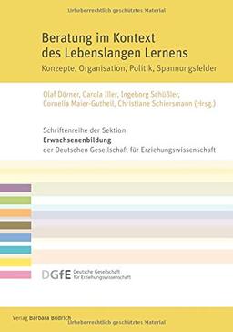 Beratung im Kontext des Lebenslangen Lernens: Konzepte, Organisation, Politik, Spannungsfelder (Schriftenreihe der Sektion Erwachsenenbildung der ... ... für Erziehungswissenschaft (DGfE))