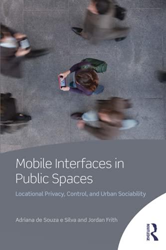 Mobile Interfaces In Public Spaces: Locational Privacy, Control and Urban Sociability