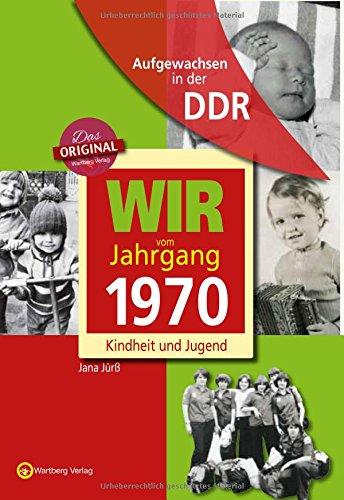 Wir vom Jahrgang 1970 - Aufgewachsen in der DDR. Kindheit und Jugend