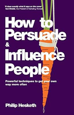 How to Persuade and Influence People: Powerful Techniques to Get Your Own Way More Often: Powerful techniques to get your own way more often. ... Edition of Life's a Game So Fix the Odds