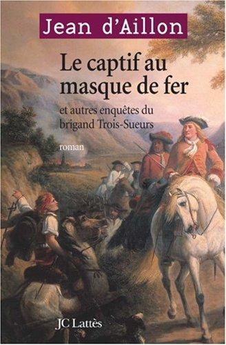 Le captif au masque de fer : et autres enquêtes du brigand Trois-Sueurs