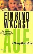 Ein Kind wächst auf: Das Handbuch für die ersten sechs Lebensjahre