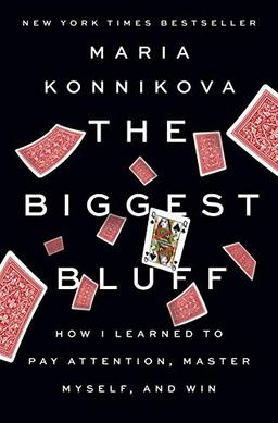 The Biggest Bluff: How I Learned to Pay Attention, Master Myself, and Win