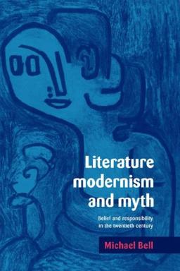 Literature, Modernism and Myth: Belief and Responsibility in the Twentieth Century