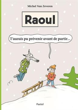 Raoul. T'aurais pu prévenir avant de partir...