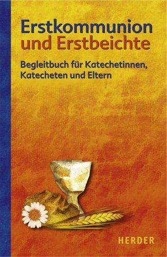 Erstkommunion und Erstbeichte: Begleitbuch für Katechetinnen, Katecheten und Eltern