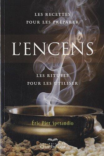 L'encens : Les recettes pour les préparer, les rituels pour les utiliser