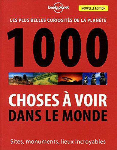 1.000 choses à voir dans le monde : les plus belles curiosités de la planète : sites, monuments, lieux incroyables