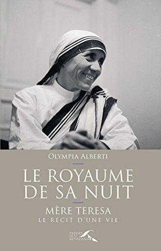 Le royaume de sa nuit : Mère Teresa, le récit d'une vie