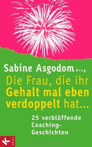 Die Frau, die ihr Gehalt mal eben verdoppelt hat ... - 25 verblüffende Coaching-Geschichten