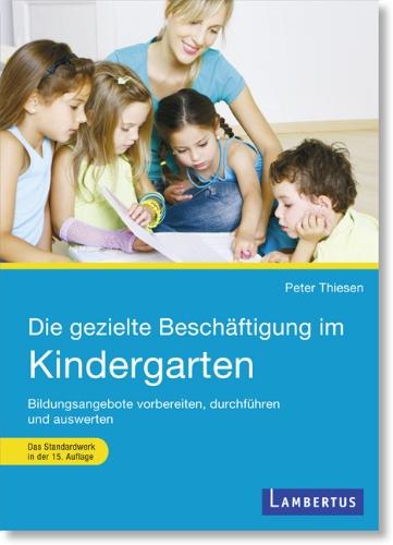 Die gezielte Beschäftigung im Kindergarten: Vorbereiten - Durchführen - Auswerten