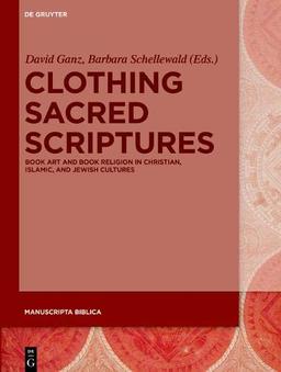 Clothing Sacred Scriptures: Book Art and Book Religion in Christian, Islamic, and Jewish Cultures (Manuscripta Biblica, Band 2)