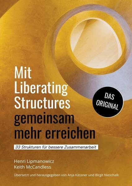 Mit Liberating Structures gemeinsam mehr erreichen: 33 Strukturen für bessere Zusammenarbeit