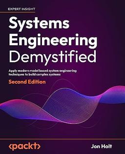 Systems Engineering Demystified: Apply modern, model-based systems engineering techniques to build complex systems, 2nd Edition