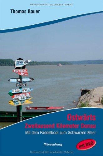 Ostwärts: Zweitausend Kilometer Donau. Mit dem Paddelboot zum Schwarzen Meer