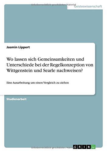 Wo lassen sich Gemeinsamkeiten und Unterschiede bei der Regelkonzeption von Wittgenstein und Searle nachweisen?: Eine Ausarbeitung um einen Vergleich zu ziehen