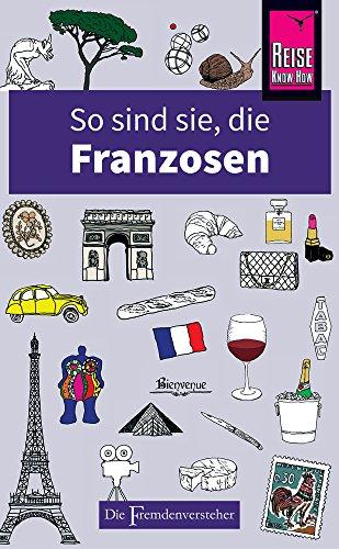 So sind sie, die Franzosen: Die Fremdenversteher von Reise Know-How