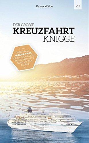 Der Grosse Kreuzfahrt Knigge: Wertvolle Insidertipps für die wichtigsten Kreuzfahrtziele rund um den Globus