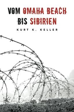 Vom Omaha Beach bis Sibirien: Horror-Odyssee eines deutschen Soldaten (Deutsche Soldaten-Biografien)