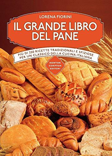 Il grande libro del pane. Più di 250 ricette tradizionali e sfiziose per un classico della cucina italiana