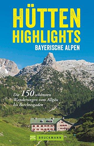 Hütten in den Alpen: Hütten-Highlights Alpen. 150 Wanderungen in Bayern, Österreich und Südtirol. Die schönsten Berghütten und Touren dorthin in den Ostalpen.