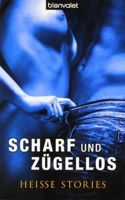 Scharf und zügellos: Heiße Stories