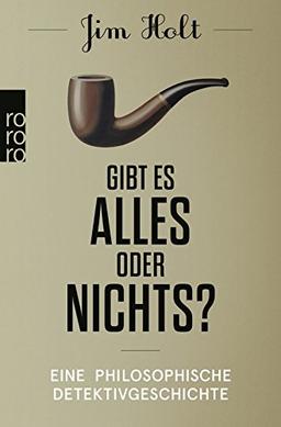 Gibt es alles oder nichts?: Eine philosophische Detektivgeschichte