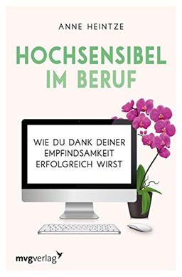 Hochsensibel im Beruf: Wie du dank deiner Empfindsamkeit erfolgreich wirst