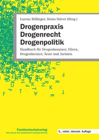 Drogenpraxis, Drogenrecht, Drogenpolitik: Handbuch für Drogenberater, Eltern, Drogenbenutzer, Ärzte, Juristen