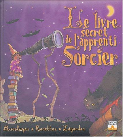 Le livre secret de l'apprenti sorcier : bricolages, recettes, légendes