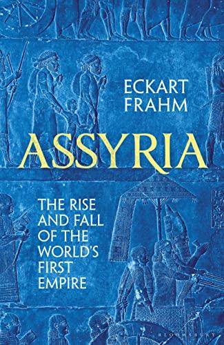 Assyria: The Rise and Fall of the World's First Empire