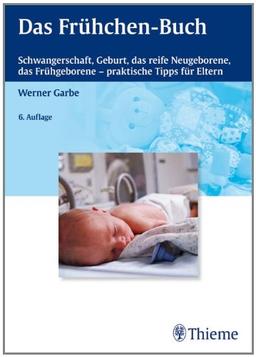 Das Frühchen-Buch: Schwangerschaft, Geburt, das reife Neugeborene, das Frühgeborene