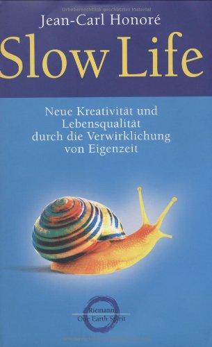 Slow Life: Neue Kreativität und Lebensqualität durch die Verwirklichung von Eigenzeit