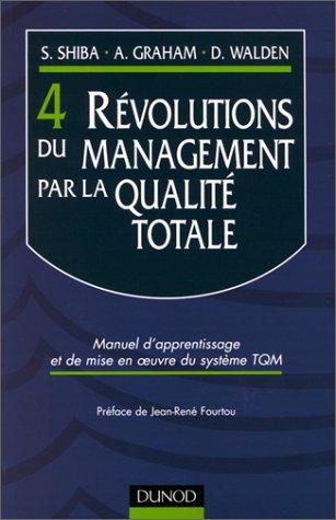 Les 4 révolutions du management par la qualité totale : manuel d'apprentissage et de mise en oeuvre du système TQM