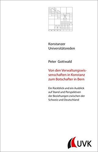 Von den Verwaltungswissenschaften in Konstanz zum Botschafter in Bern. Ein Rückblick und ein Ausblick auf Stand und Perspektiven der Beziehungen ... Deutschland (Konstanzer Universitätsreden)