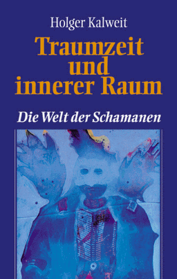 Traumzeit und innerer Raum. Die Welt der Schamanen