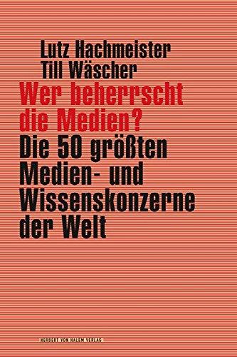 Wer beherrscht die Medien?: Die 50 größten Medien- und Wissenskonzerne der Welt