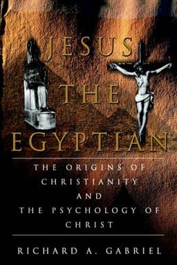 Jesus The Egyptian: The Origins of Christianity And The Psychology of Christ