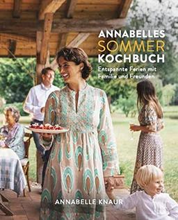 Annabelles Sommer Kochbuch: Entspannte Ferien mit Familie und Freunden