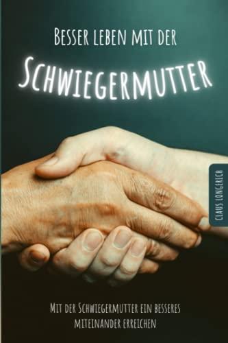 Besser leben mit der Schwiegermutter!: Wie Du mit Deiner Schwiegermutter besser klar kommst, Konflikte beseitigst und Deine Familie glücklich lebt!